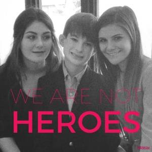 Photograph of 3 teenagers Text reads "We are not heroes"