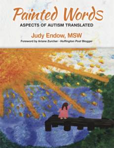 Painted Words : Aspects of Autism Translated Judy Endow, MSW" Foreward by Ariane Zurcher, Huffington Post Blogger