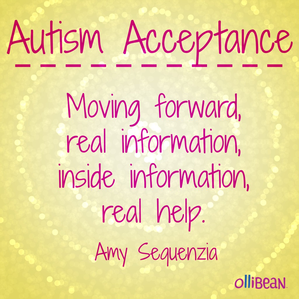 "Autism Acceptance" " Moving forward, real information, inside information, real help. Amy Sequenzia on Ollibean.