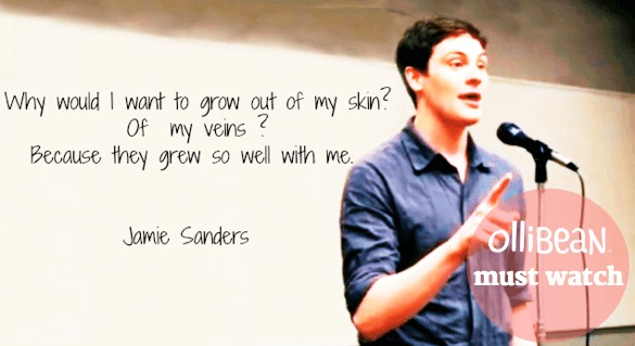 "Why would I want to grow out of my skin?  Of  my veins ? Because they grew so well with me. Jamie Sanders
