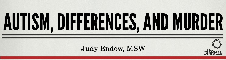 Image of newspaper headline, large black font "Autism, Differences, and Murder" over two black lines. Directly underneath in smaller black font "Judy Endow, MSW and  Ollibean" . Red line at bottom of image.
