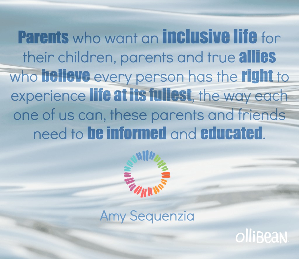 Parents who want an inclusive life for their children, parents and true allies who believe every person has the right to experience life at its fullest, the way each one of us can, these parents and friends need to be informed and educated. Amy Sequenzia  on Ollibean