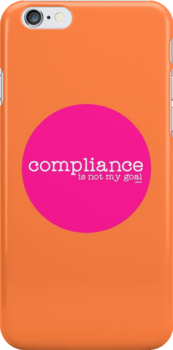 Image of orange iphone case with hot pink circle "Compliance is not my Goal " is in white .