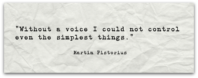 "Without a voice I could not control even the simplest things.”Martin Pistorius