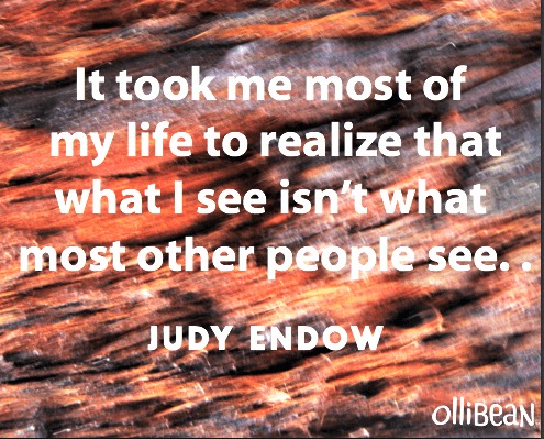 Closeup image of redwood tree"It took me most of  my life to realize that  what I see isn’t what  most other people see." .Judy Endow on Ollibean