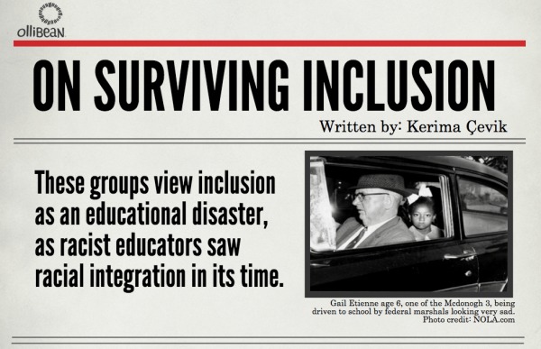 Ollibean News Headline ON SURVIVING INCLUSION, Written by: Kerima  Çevik, These groups view inclusion as an educational disaster, as racist educators saw racial integration in its time. Photograph of Gail Etienne age 6, one of the Mcdonogh 3, being driven to school by federal marshals looking very sad. Photo credit: NOLA.com
