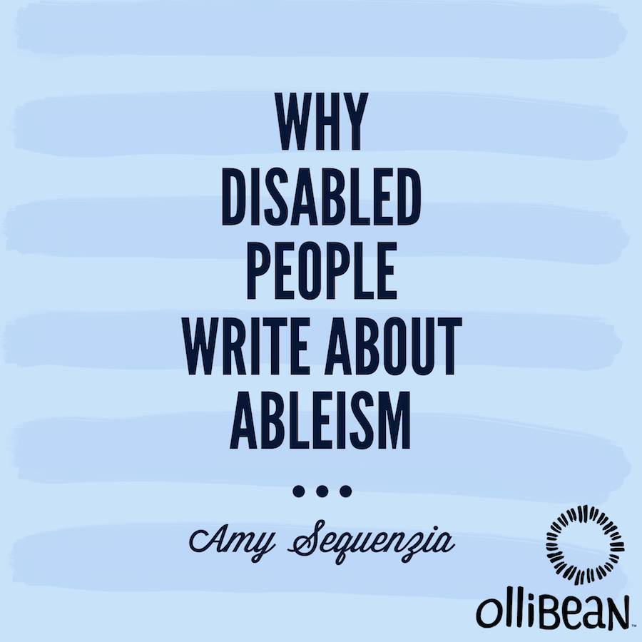 Why Disabled People Write About Ableism. Amy Sequenzia on Ollibean