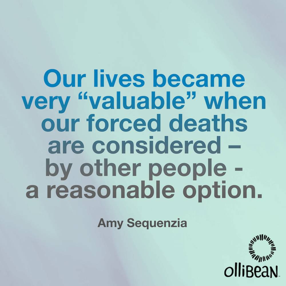 Our lives became very “valuable” when our forced deaths are considered – by other people – a reasonable option. Amy Sequenzia on Ollibean 