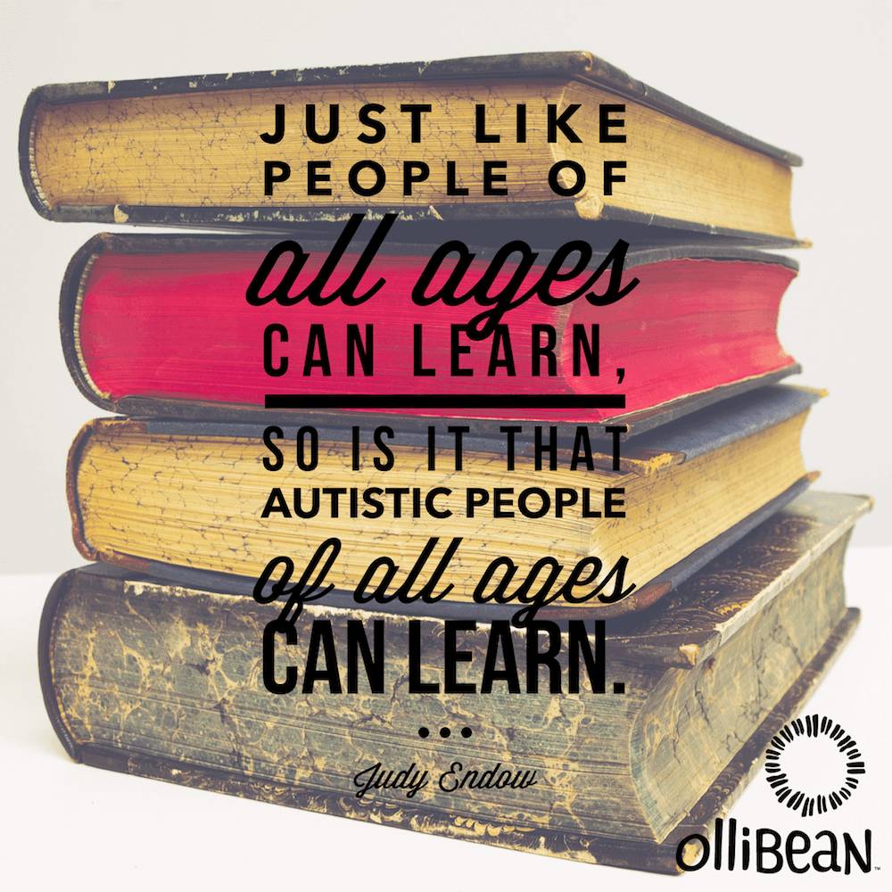 Picture of books, Text reads. Just like people of all ages can learn, so is it that autistic people of all ages can learn. Judy Endow on Ollibean 