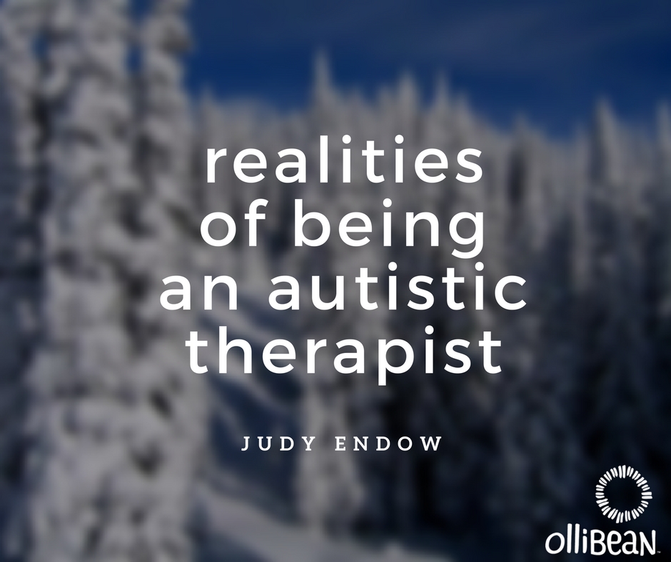 realities of being an autistic therapist by Judy Endow on Ollibean