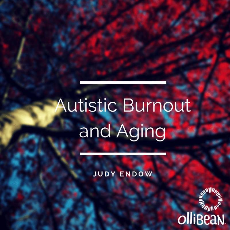 Autistic Burnout and Aging, Judy Endow on Ollibean