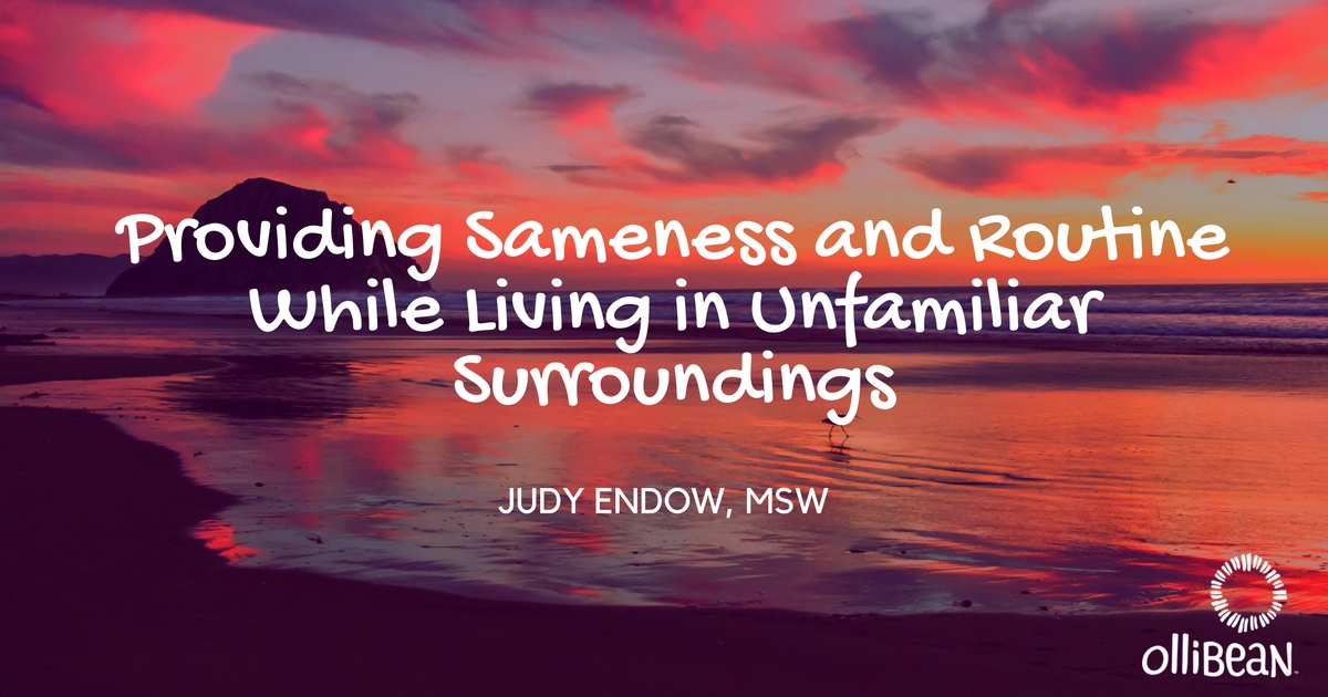 Providing Sameness and Routine While Living in Unfamiliar Surroundings, Judy Endow on Ollibean
