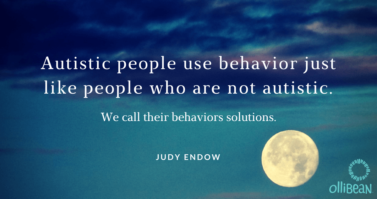Image of moon in the night sky. Text reads: Autistic people use behavior just like people who are not autistic. We call their behaviors solutions.JUDY ENDOW, MSW.Image of Ollibean logo. Circle made up of equal signs of different sizes and shapes.