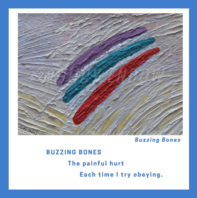 BUZZING BONES Art By Judy Endow Text Reads: BUZZING BONES The painful hurt, Each time I try obeying.