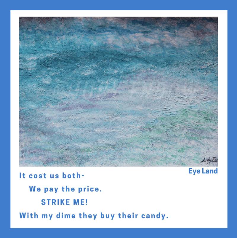 Eye Land Art by Judy Endow. Text reads: It cost us both We pay the price. STRIKE ME! With my dime they buy their candy