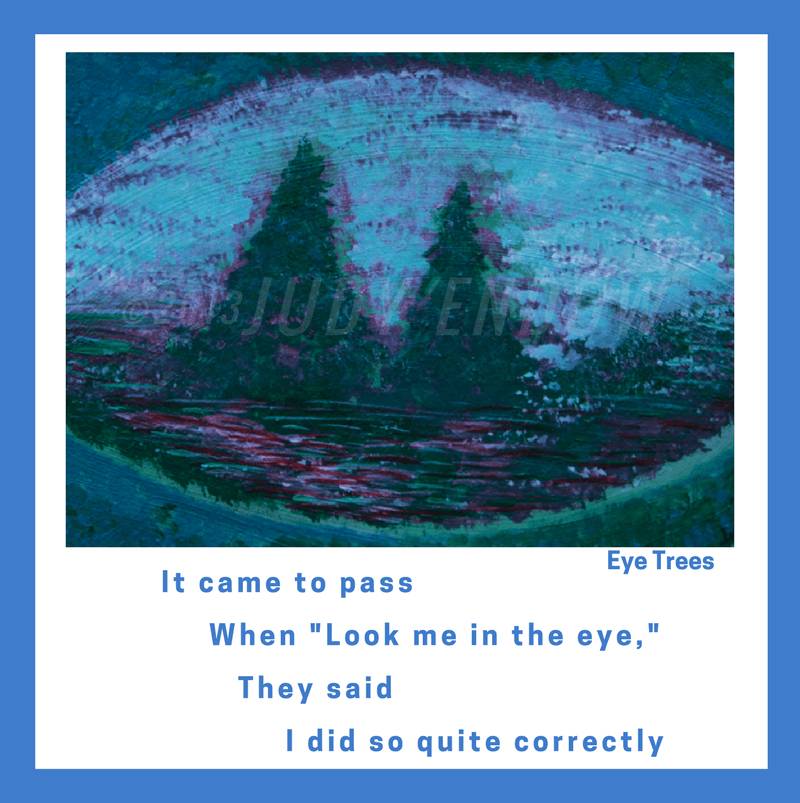 Eye Trees Art by Judy Endow. Text Reads: It came to pass When
