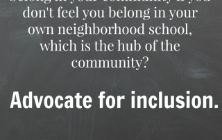 How can you feel like you belong in your community if you don't feel you belong in your own neighborhood school, which is the hub of the community? Advocate for inclusion. Dan Habib