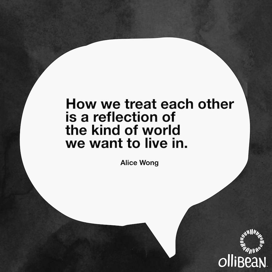 How we treat each other is a reflection of the kind of world we want to live in. Alice Wong . Ollibean logo.