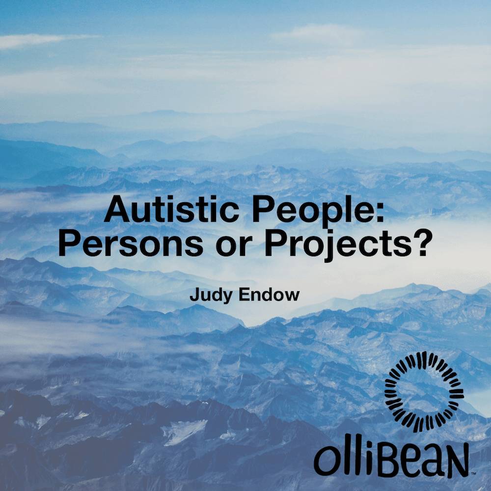 Autistic People Persons or Projects? Judy Endow on Ollibean