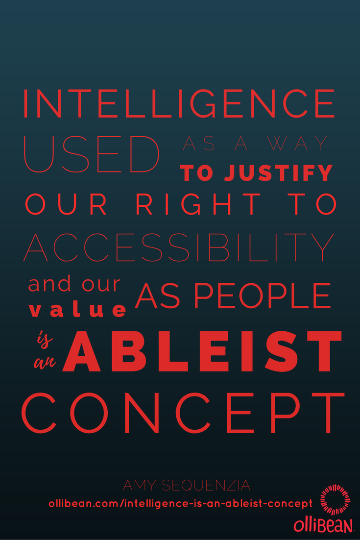Ollibean-Intelligence-used-as-a-way-to-justify-our-right-to-accessibility-and-our-value-as-people-is-an-ableist-concept. Amy Sequenzia on Ollibean